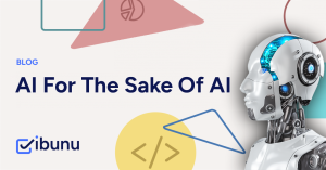 Are you using AI for the sake of AI